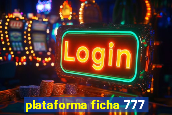 plataforma ficha 777